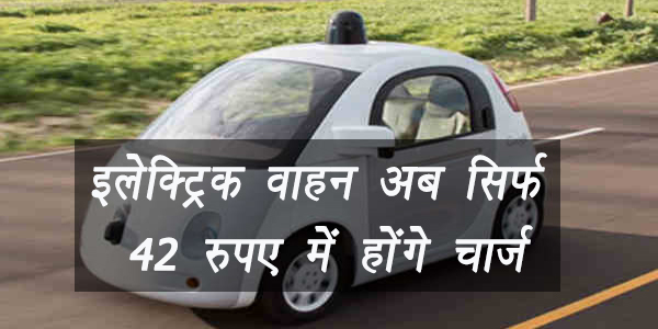 इलेक्ट्रिक वाहन अब सिर्फ 42 रुपए में होंगे चार्ज